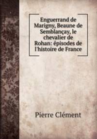 Enguerrand de Marigny, Beaune de Semblancay, le chevalier de Rohan: episodes de l