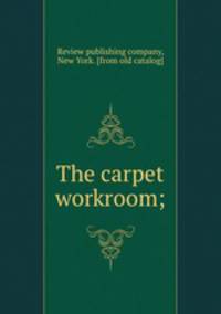 The carpet workroom;