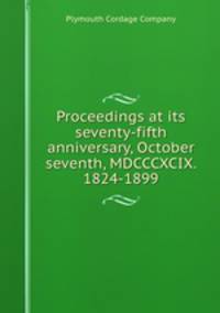 Proceedings at its seventy-fifth anniversary, October seventh, MDCCCXCIX. 1824-1899