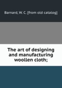 The art of designing and manufacturing woollen cloth;