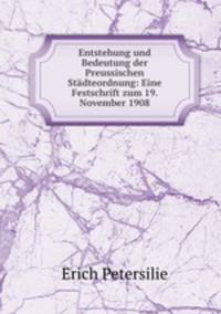 Entstehung und Bedeutung der Preussischen Stadteordnung: Eine Festschrift zum 19. November 1908