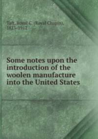 Some notes upon the introduction of the woolen manufacture into the United States