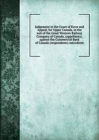 Judgement in the Court of Error and Appeal, for Upper Canada, in the suit of the Great Western Railway Company of Canada, (appellants), against the Commercial Bank of Canada (respondents) microform