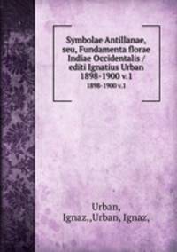 Symbolae Antillanae,seu, Fundamenta florae Indiae Occidentalis /editi Ignatius Urban.. 1898-1900 v.1