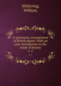 A systematic arrangement of British plants ?with an easy introduction to the study of botany.. v. 1