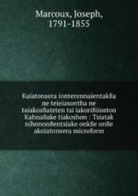 Kaiatonsera ionterennaientak8a ne teieiasontha ne taiakos8ateten tsi iakori8iioston Kahna8ake tiakoshon : Tsiatak nihonon8entsiake onk8e on8e akoiatonsera microform