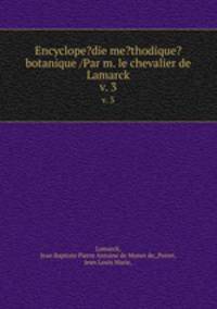 Encyclope?die me?thodique? botanique /Par m. le chevalier de Lamarck.. v. 3