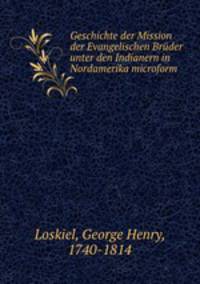Geschichte der Mission der Evangelischen Bruder unter den Indianern in Nordamerika microform