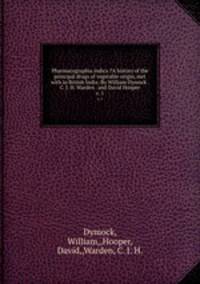Pharmacographia indica ?A history of the principal drugs of vegetable origin, met with in British India /By William Dymock . C. J. H. Warden . and David Hooper.. v. 1