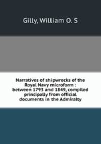 Narratives of shipwrecks of the Royal Navy microform : between 1793 and 1849, compiled principally from official documents in the Admiralty
