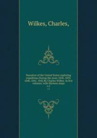 Narrative of the United States exploring expedition.During the years 1838, 1839, 1840, 1841, 1842.By Charles Wilkes. In five volumes, with thirteen maps.. v.5