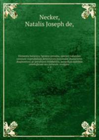 Elementa botanica ?genera genuina, species naturales omnium vegetabilium detectorum eorumque characteres diagnosticos ac peculiares exhibentia, secundum systema omologicum seu naturale, evulgata .. v. 2