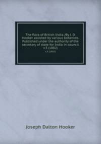 The flora of British India /By J. D. Hooker assisted by various botanists. Published under the authority of the secretary of state for India in council.. v.3 (1882)