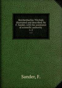 Reichenbachia ?Orchids illustrated and described /by F. Sander, with the assistance of scientific authority .. v. 2