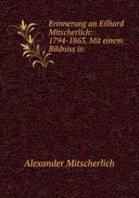 Erinnerung an Eilhard Mitscherlich: 1794-1863. Mit einem Bildniss in .
