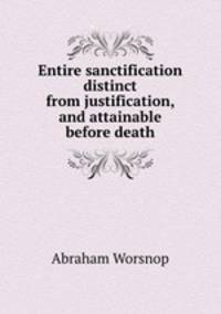 Entire sanctification distinct from justification, and attainable before death