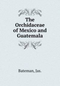 The Orchidaceae of Mexico and Guatemala.
