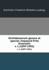 Orchidacearum genera et species /exposuit Fritz Kraenzlin.. v. 1 (1897-1901)