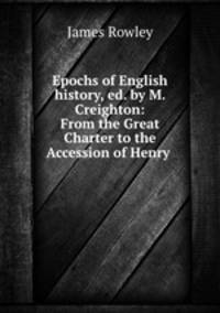 Epochs of English history, ed. by M. Creighton: From the Great Charter to the Accession of Henry .