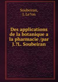 Des applications de la botanique a la pharmacie /par J.?L. Soubeiran.