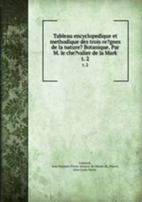 Tableau encyclopedique et methodique des trois re?gnes de la nature? Botanique. Par M. le che?valier de la Mark.. t. 2