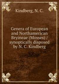 Genera of European and Northamerican Bryineae (Mosses) /synoptically disposed by N. C. Kindberg.