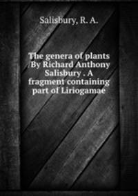 The genera of plants /By Richard Anthony Salisbury . A fragment containing part of Liriogamae.