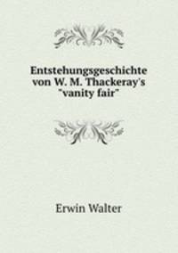 Entstehungsgeschichte von W. M. Thackeray`s"vanity fair".