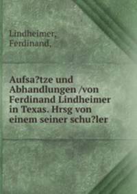 Aufsa?tze und Abhandlungen /von Ferdinand Lindheimer in Texas. Hrsg von einem seiner schu?ler.