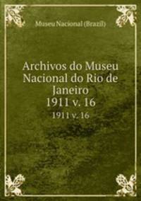 Archivos do Museu Nacional do Rio de Janeiro.. 1911 v. 16