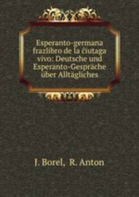 Esperanto-germana frazlibro de la ciutaga vivo: Deutsche und Esperanto-Gesprache uber Alltagliches