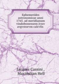 Ephemerides astronomicae anni 1765. ad meridianum vindobonensem jvssv avgvstorvm calcvlis .