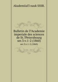Bulletin de l?Academie imperiale des sciences de St.?Petersbourg.. ser.3:v.1-2 (1860)