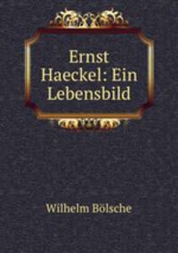 Ernst Haeckel: Ein Lebensbild