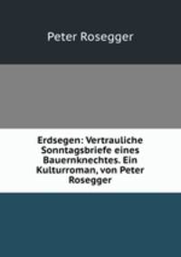 Erdsegen: Vertrauliche Sonntagsbriefe eines Bauernknechtes. Ein Kulturroman