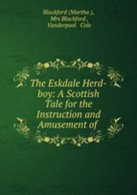 The Eskdale Herd-boy: A Scottish Tale for the Instruction and Amusement of .