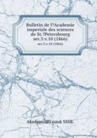 Bulletin de l?Academie imperiale des sciences de St.?Petersbourg.. ser.3:v.10 (1866)