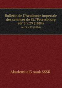 Bulletin de l?Academie imperiale des sciences de St.?Petersbourg.. ser 3:v.29 (1884)