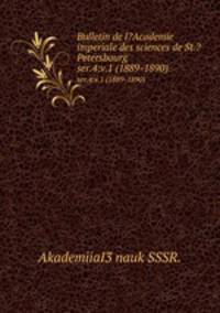 Bulletin de l?Academie imperiale des sciences de St.?Petersbourg.. ser.4:v.1 (1889-1890)