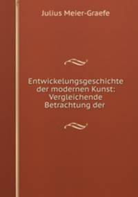Entwickelungsgeschichte der modernen Kunst: Vergleichende Betrachtung der .