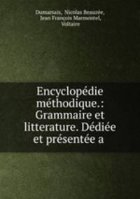 Encyclopedie methodique.: Grammaire et litterature. Dediee et presentee a .