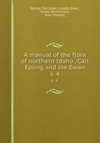 A manual of the flora of northern Idaho /Carl Epling and Joe Ewan.. v. 4