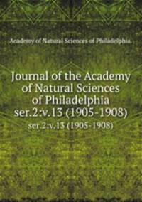 Journal of the Academy of Natural Sciences of Philadelphia.. ser.2:v.13 (1905-1908)