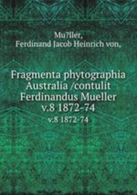 Fragmenta phytographia Australia /contulit Ferdinandus Mueller.. v.8 1872-74
