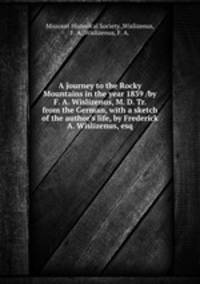A journey to the Rocky Mountains in the year 1839 /by F. A. Wislizenus, M. D. Tr. from the German, with a sketch of the author