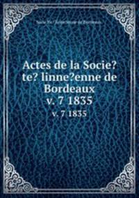 Actes de la Socie?te? linne?enne de Bordeaux.. v. 7 1835