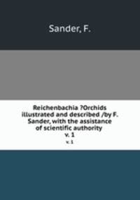 Reichenbachia ?Orchids illustrated and described /by F. Sander, with the assistance of scientific authority .. v. 1