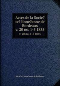 Actes de la Socie?te? linne?enne de Bordeaux.. v. 20 no. 1-5 1855