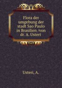 Flora der umgebung der stadt Sao Paulo in Brasilien /von dr. A. Usteri .