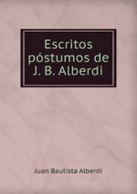Escritos postumos de J. B. Alberdi.